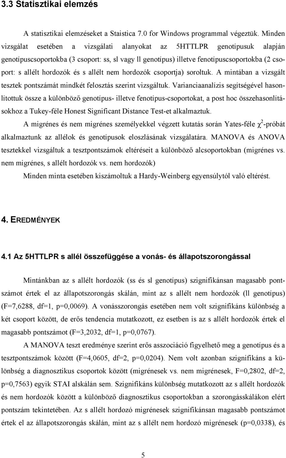 és s allélt nem hordozók csoportja) soroltuk. A mintában a vizsgált tesztek pontszámát mindkét felosztás szerint vizsgáltuk.