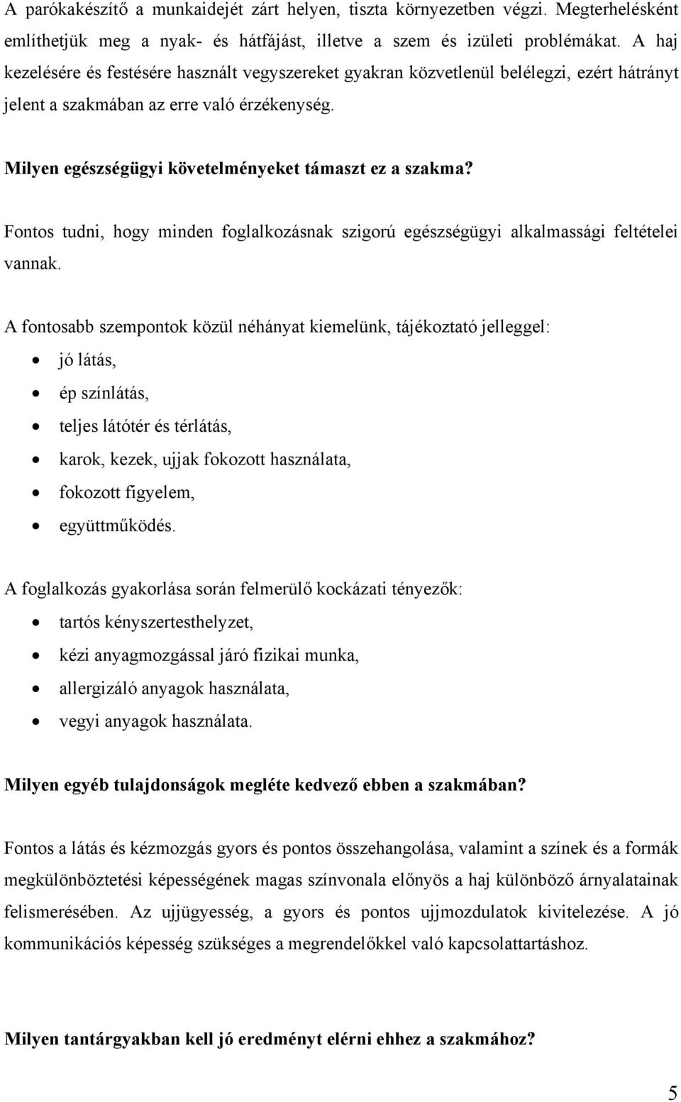 Fontos tudni, hogy minden foglalkozásnak szigorú egészségügyi alkalmassági feltételei vannak.