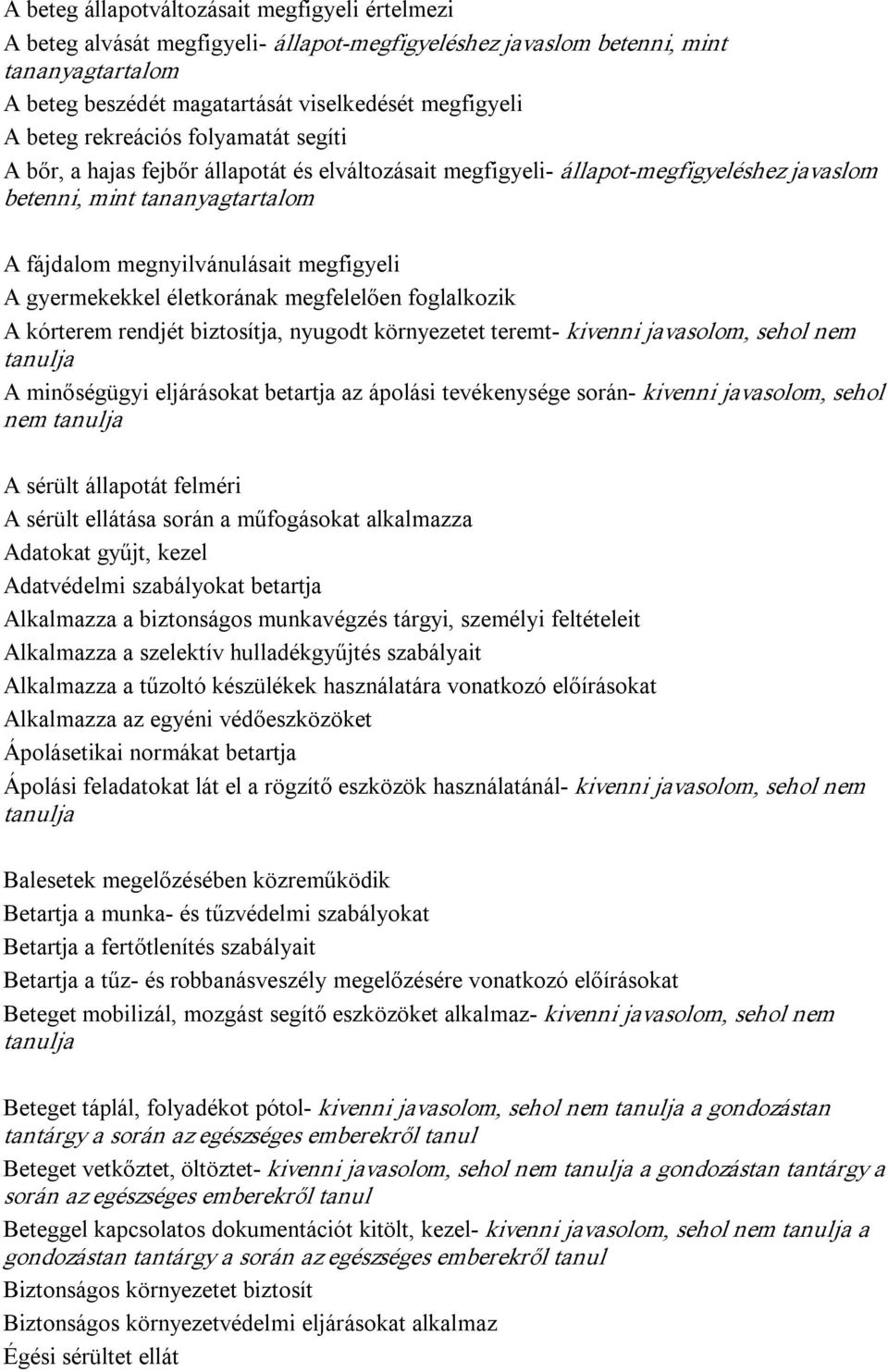 megfelelően foglalkozik A kórterem rendjét biztosítja, nyugodt környezetet teremt kivenni javasolom, sehol nem A minőségügyi eljárásokat betartja az ápolási tevékenysége során kivenni javasolom,