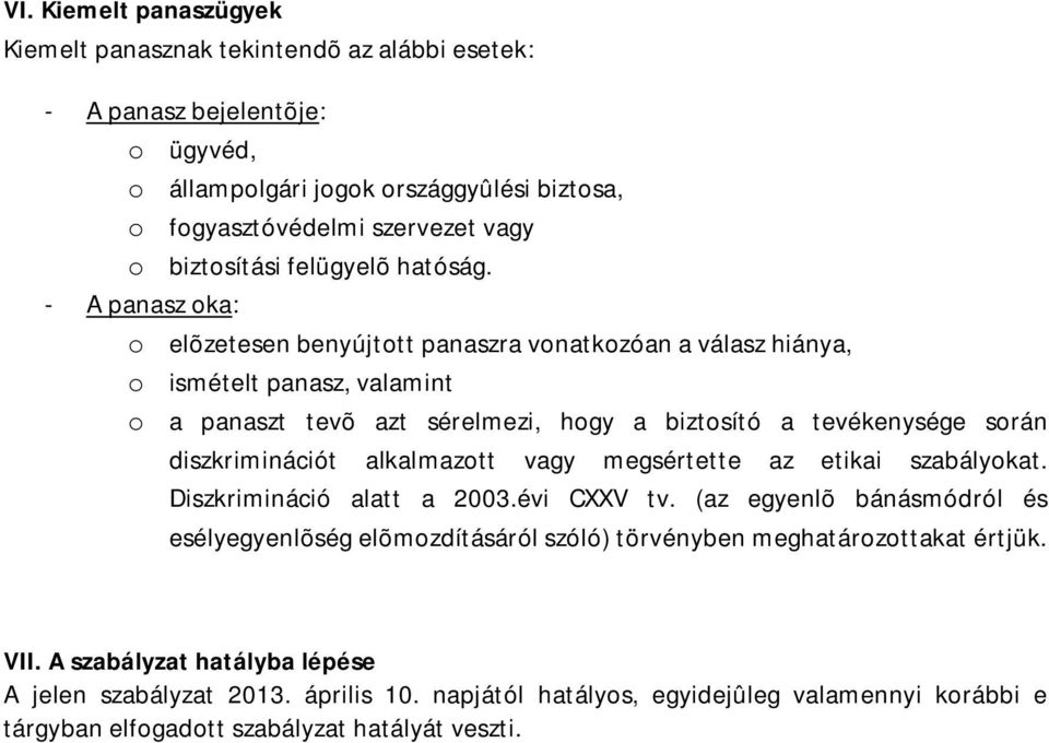- A panasz oka: o elõzetesen benyújtott panaszra vonatkozóan a válasz hiánya, o ismételt panasz, valamint o a panaszt tevõ azt sérelmezi, hogy a biztosító a tevékenysége során diszkriminációt