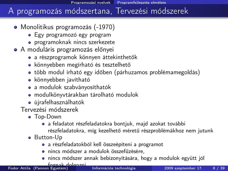 feladatot részfeladatokra bontjuk, majd azokat további részfeladatokra, míg kezelhető méretű részproblémákhoz nem jutunk Button-Up a részfeladatokból kell összeépíteni a programot nincs módszer a