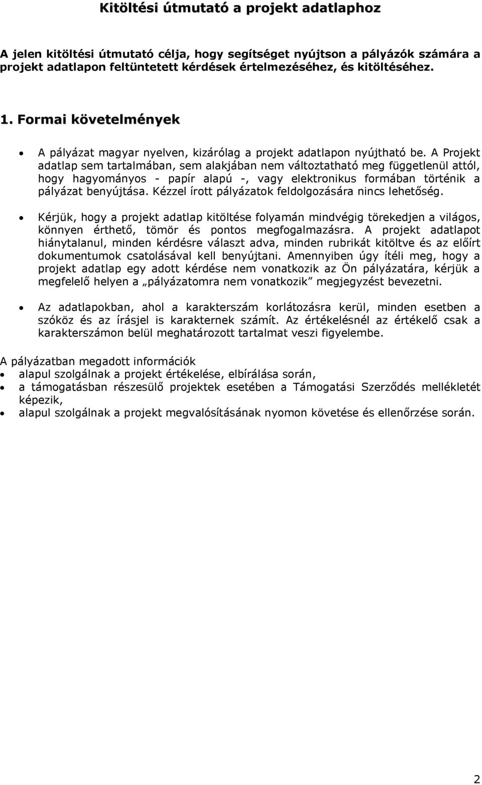 A Projekt adatlap sem tartalmában, sem alakjában nem változtatható meg függetlenül attól, hogy hagyományos - papír alapú -, vagy elektronikus formában történik a pályázat benyújtása.