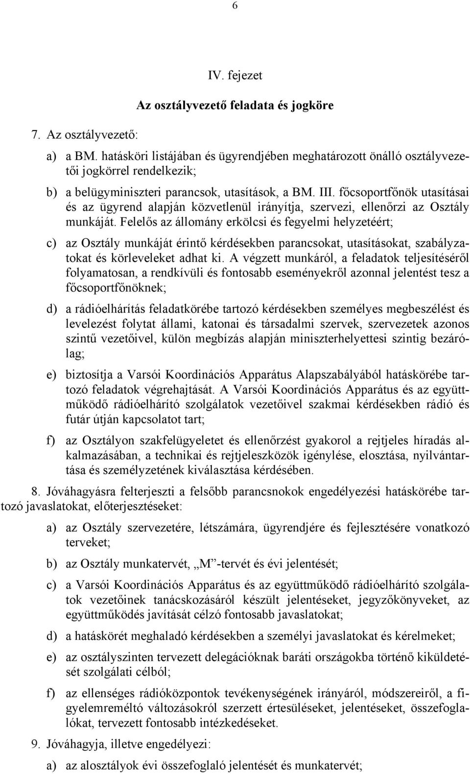 főcsoportfőnök utasításai és az ügyrend alapján közvetlenül irányítja, szervezi, ellenőrzi az Osztály munkáját.