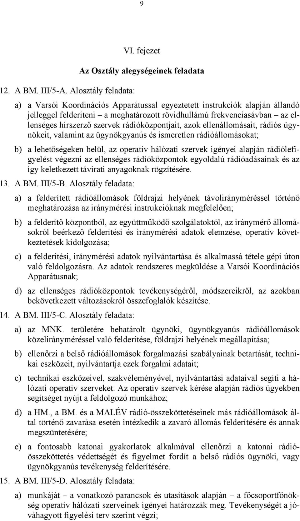 ellenséges hírszerző szervek rádióközpontjait, azok ellenállomásait, rádiós ügynökeit, valamint az ügynökgyanús és ismeretlen rádióállomásokat; b) a lehetőségeken belül, az operatív hálózati szervek