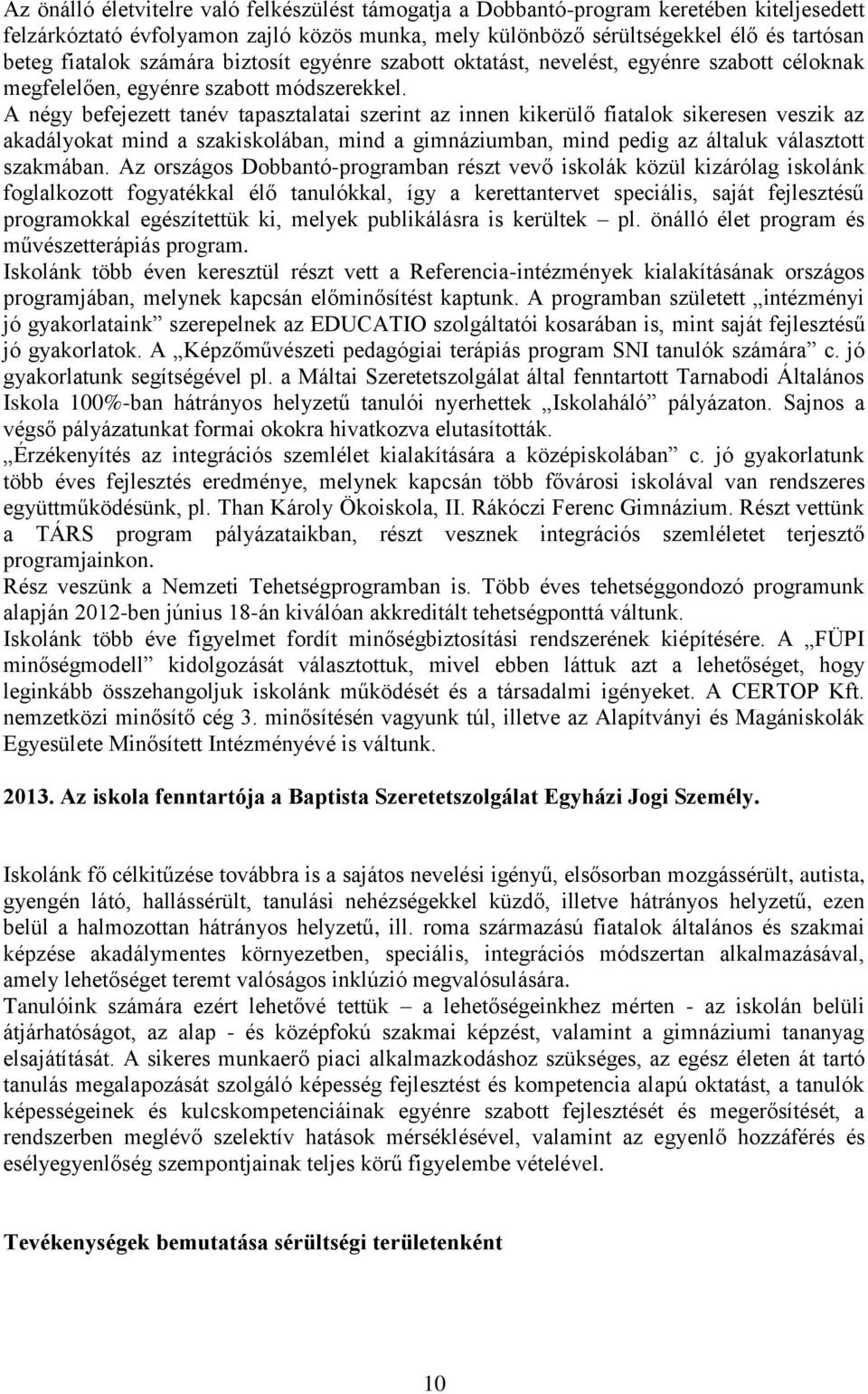 A négy befejezett tanév tapasztalatai szerint az innen kikerülő fiatalok sikeresen veszik az akadályokat mind a szakiskolában, mind a gimnáziumban, mind pedig az általuk választott szakmában.