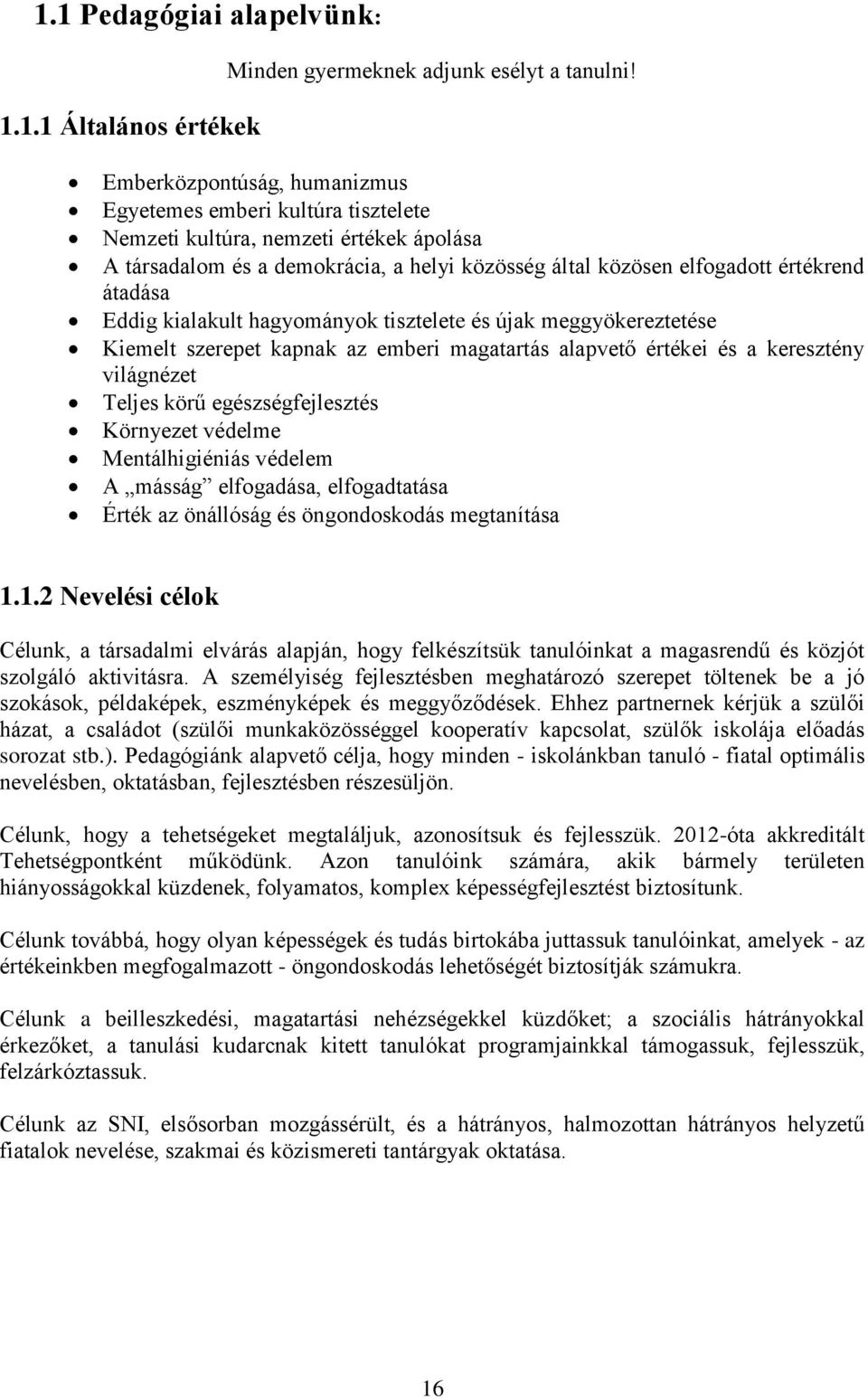 Eddig kialakult hagyományok tisztelete és újak meggyökereztetése Kiemelt szerepet kapnak az emberi magatartás alapvető értékei és a keresztény világnézet Teljes körű egészségfejlesztés Környezet