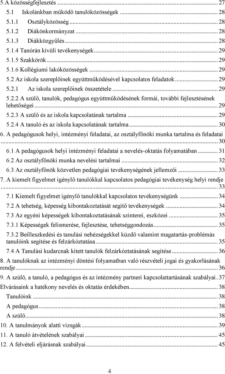 .. 29 5.2.3 A szülő és az iskola kapcsolatának tartalma... 29 5.2.4 A tanuló és az iskola kapcsolatának tartalma... 30 6.