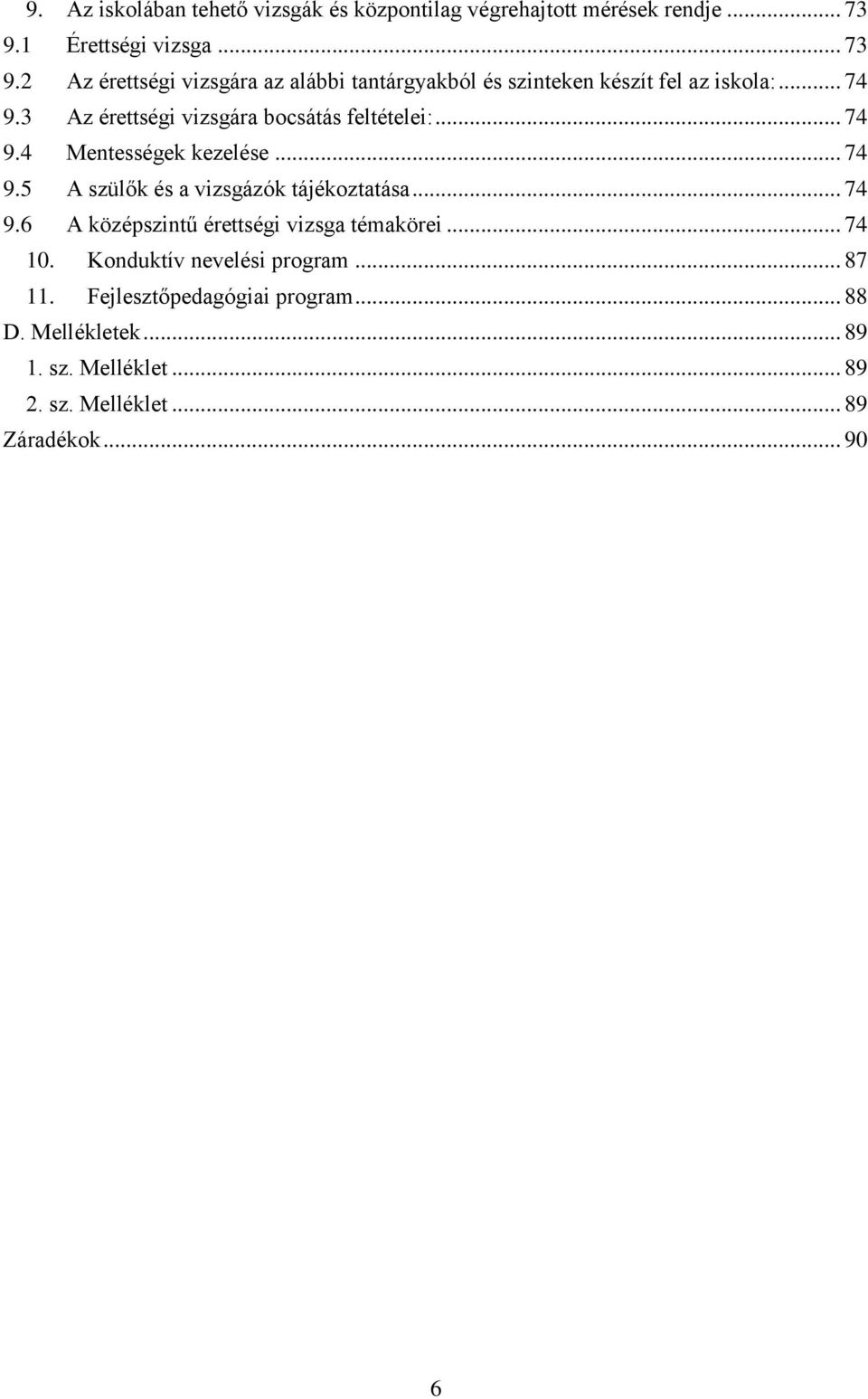 3 Az érettségi vizsgára bocsátás feltételei:... 74 9.4 Mentességek kezelése... 74 9.5 A szülők és a vizsgázók tájékoztatása... 74 9.6 A középszintű érettségi vizsga témakörei.