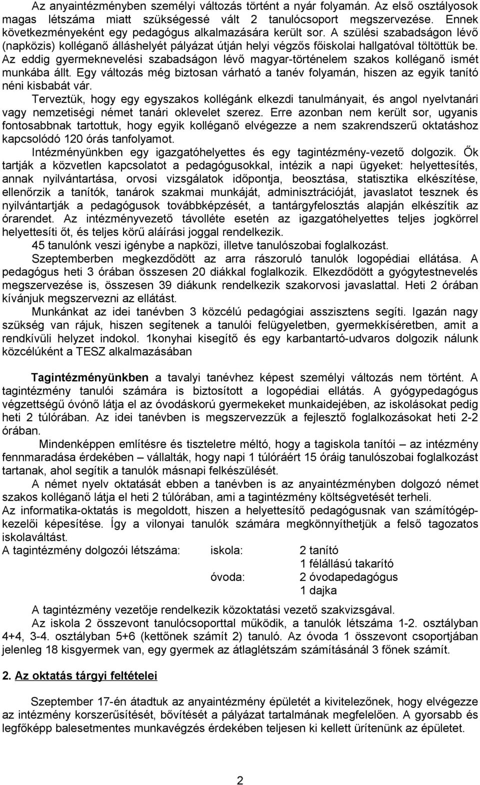 Az eddig gyermeknevelési szabadságon lévő magyar-történelem szakos kolléganő ismét munkába állt. Egy változás még biztosan várható a tanév folyamán, hiszen az egyik tanító néni kisbabát vár.