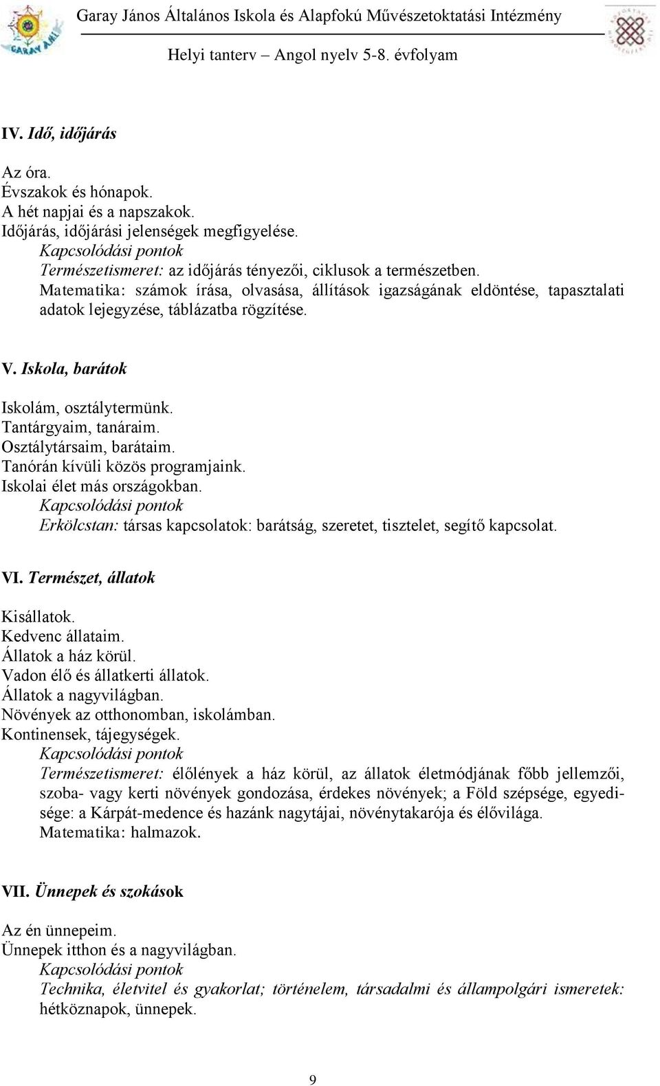 Osztálytársaim, barátaim. Tanórán kívüli közös programjaink. Iskolai élet más országokban. Erkölcstan: társas kapcsolatok: barátság, szeretet, tisztelet, segítő kapcsolat. VI.