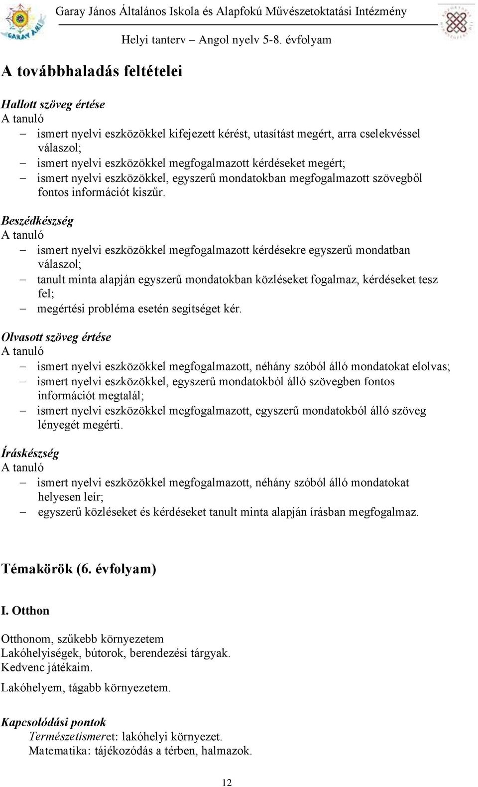 Beszédkészség A tanuló ismert nyelvi eszközökkel megfogalmazott kérdésekre egyszerű mondatban válaszol; tanult minta alapján egyszerű mondatokban közléseket fogalmaz, kérdéseket tesz fel; megértési