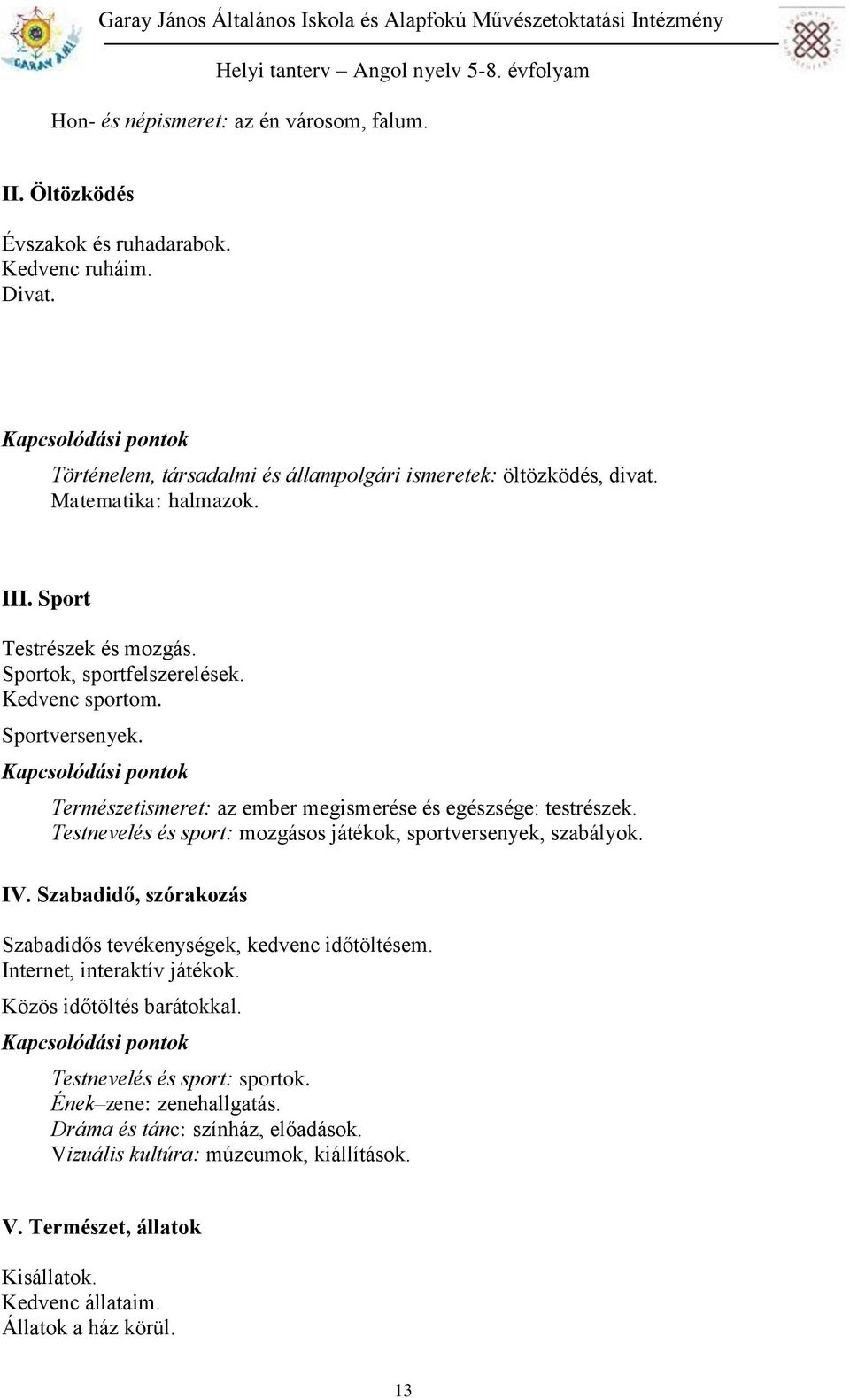 Testnevelés és sport: mozgásos játékok, sportversenyek, szabályok. IV. Szabadidő, szórakozás Szabadidős tevékenységek, kedvenc időtöltésem. Internet, interaktív játékok.