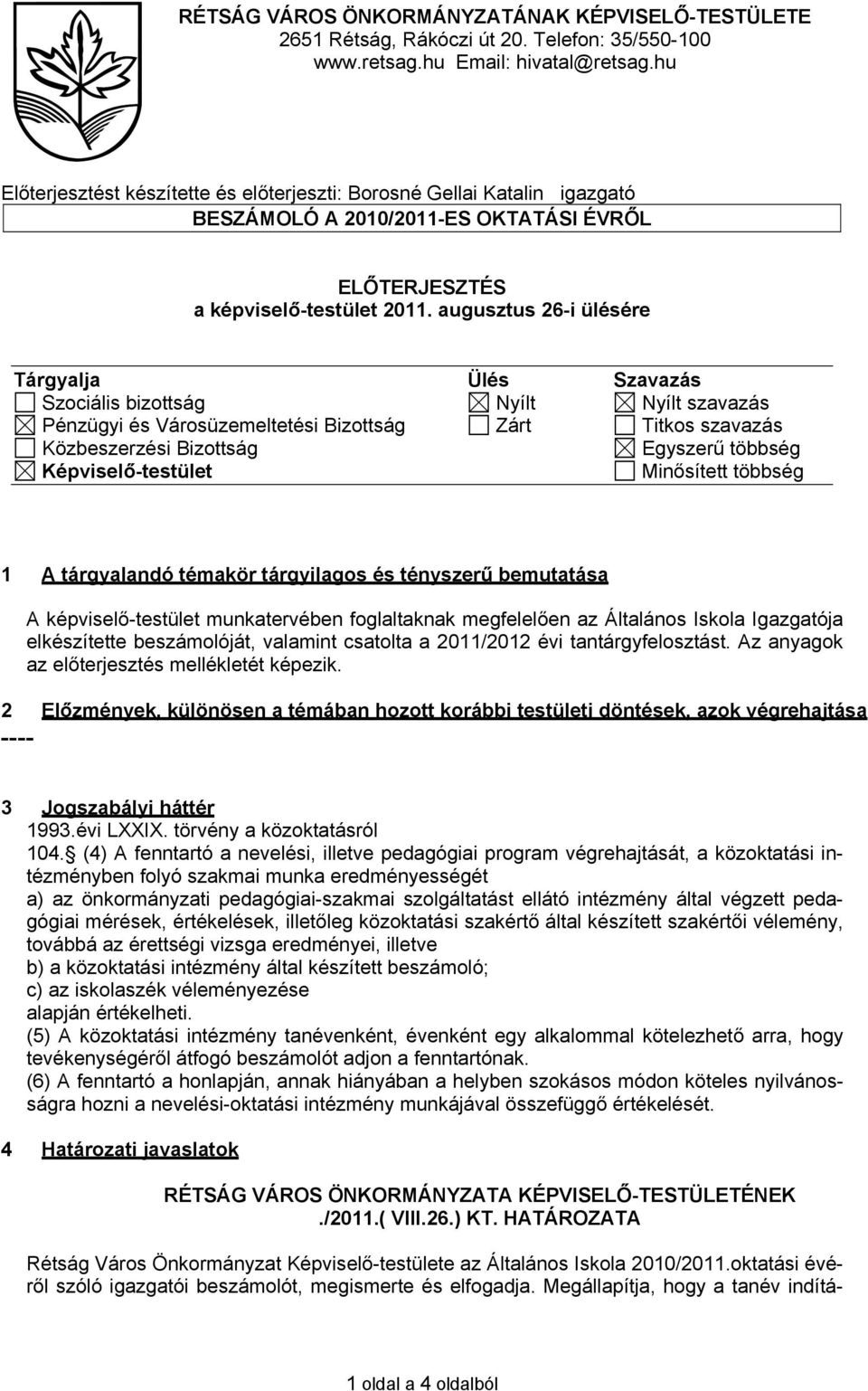 augusztus 26-i ülésére Tárgyalja Ülés Szavazás Szociális bizottság Nyílt Nyílt szavazás Pénzügyi és Városüzemeltetési izottság Zárt Titkos szavazás Közbeszerzési izottság Egyszerű többség