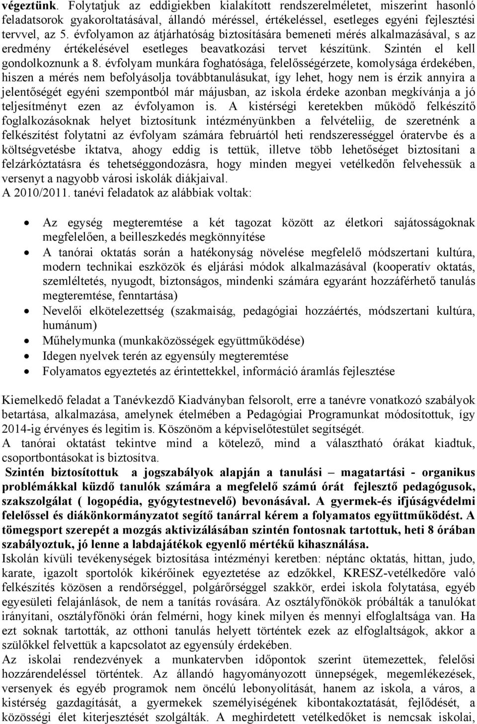 évfolyam munkára foghatósága, felelősségérzete, komolysága érdekében, hiszen a mérés nem befolyásolja továbbtanulásukat, így lehet, hogy nem is érzik annyira a jelentőségét egyéni szempontból már