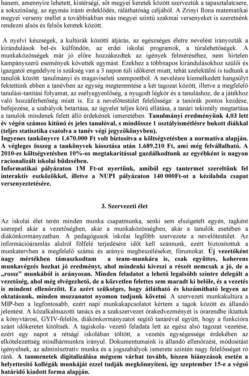 nyelvi készségek, a kultúrák közötti átjárás, az egészséges életre nevelést irányozták a kirándulások bel-és külföndön, az erdei iskolai programok, a túralehetőségek.