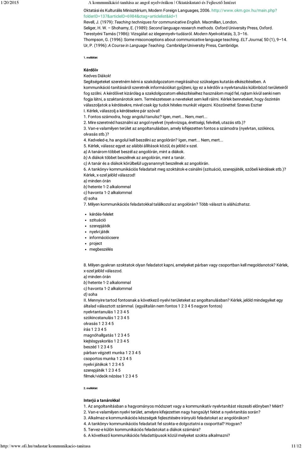 Terestyéni Tamás (1986): Vizsgálat az idegennyelv-tudásról. Modern Nyelvoktatás, 3, 3 16. Thompson, G. (1996): Some misconceptions about communicative language teaching. ELT Journal, 50 (1), 9 14.