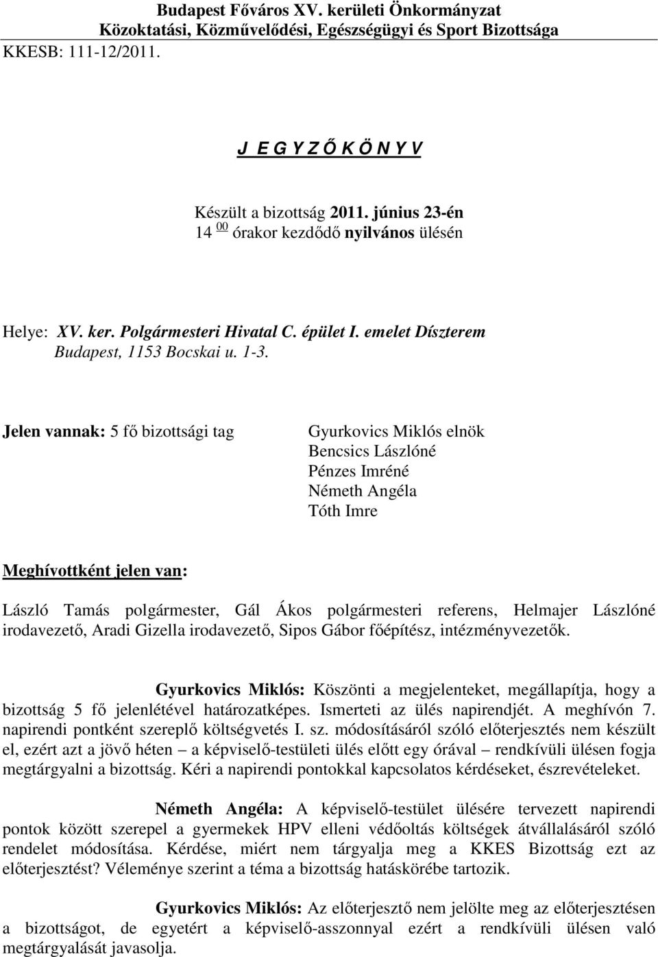 Jelen vannak: 5 fő bizottsági tag Gyurkovics Miklós elnök Bencsics Lászlóné Pénzes Imréné Németh Angéla Tóth Imre Meghívottként jelen van: László Tamás polgármester, Gál Ákos polgármesteri referens,