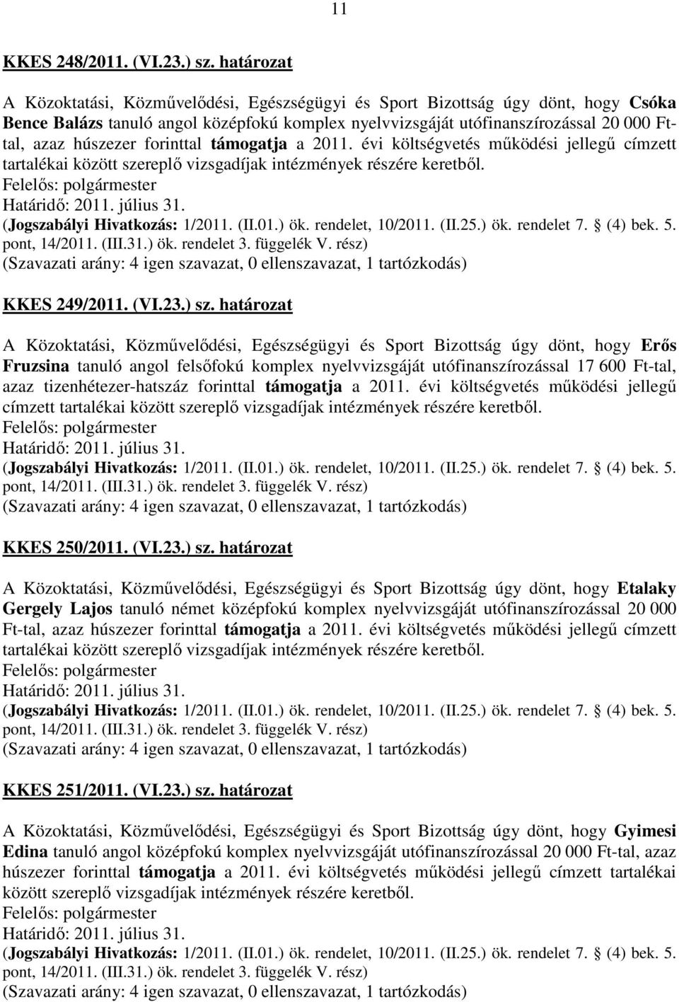 forinttal támogatja a 2011. évi költségvetés működési jellegű címzett tartalékai között szereplő vizsgadíjak intézmények részére keretből. KKES 249/2011. (VI.23.) sz.