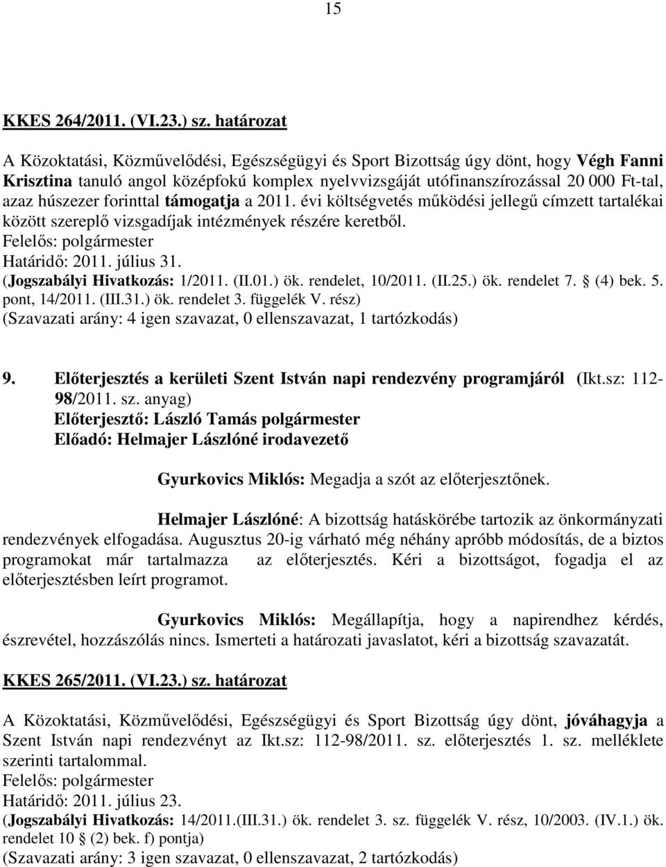 húszezer forinttal támogatja a 2011. évi költségvetés működési jellegű címzett tartalékai között szereplő vizsgadíjak intézmények részére keretből. 9.