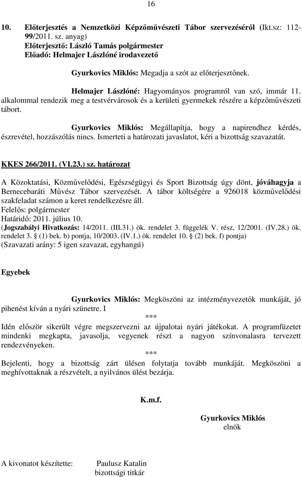 Ismerteti a határozati javaslatot, kéri a bizottság szavazatát. KKES 266/2011. (VI.23.) sz.