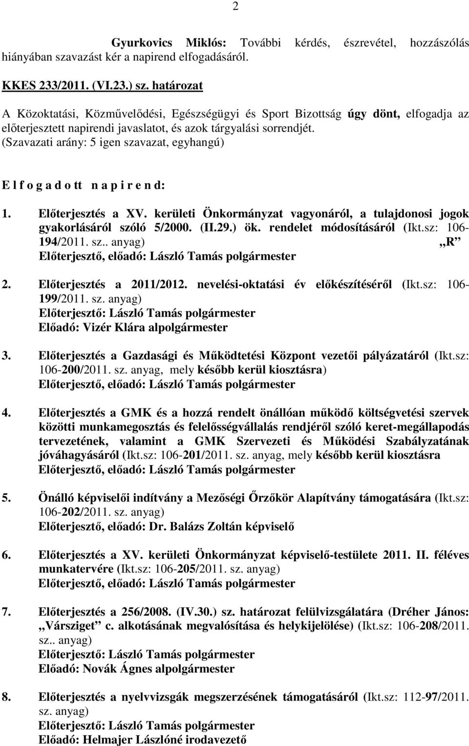 (Szavazati arány: 5 igen szavazat, egyhangú) E l f o g a d o tt n a p i r e n d: 1. Előterjesztés a XV. kerületi Önkormányzat vagyonáról, a tulajdonosi jogok gyakorlásáról szóló 5/2000. (II.29.) ök.