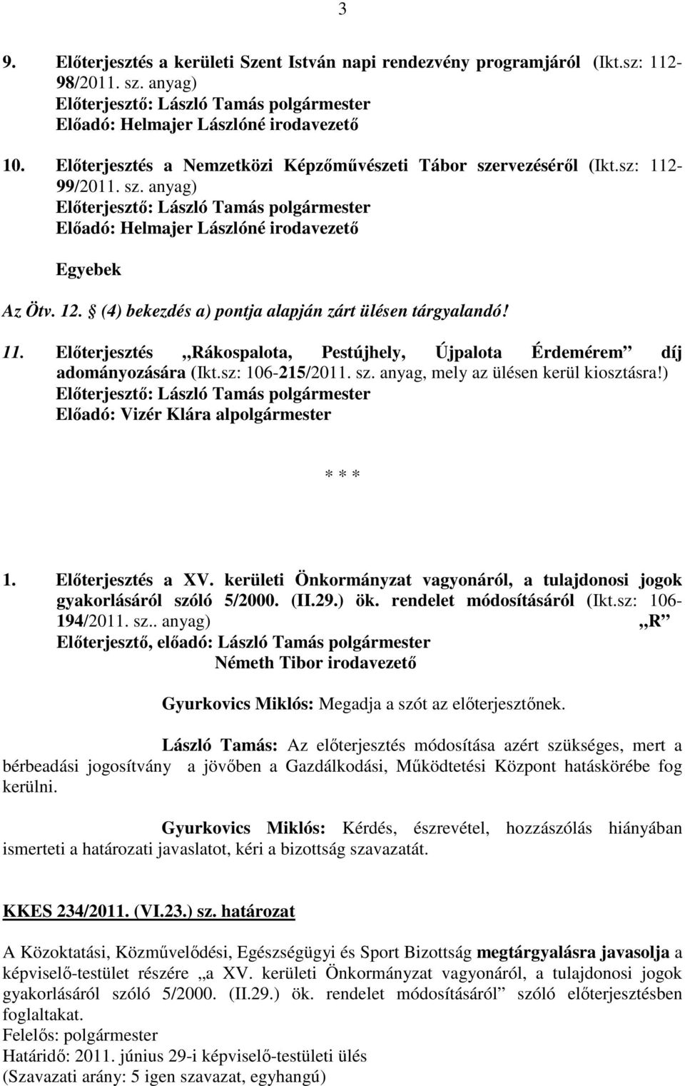 (4) bekezdés a) pontja alapján zárt ülésen tárgyalandó! 11. Előterjesztés Rákospalota, Pestújhely, Újpalota Érdemérem díj adományozására (Ikt.sz: 106-215/2011. sz.