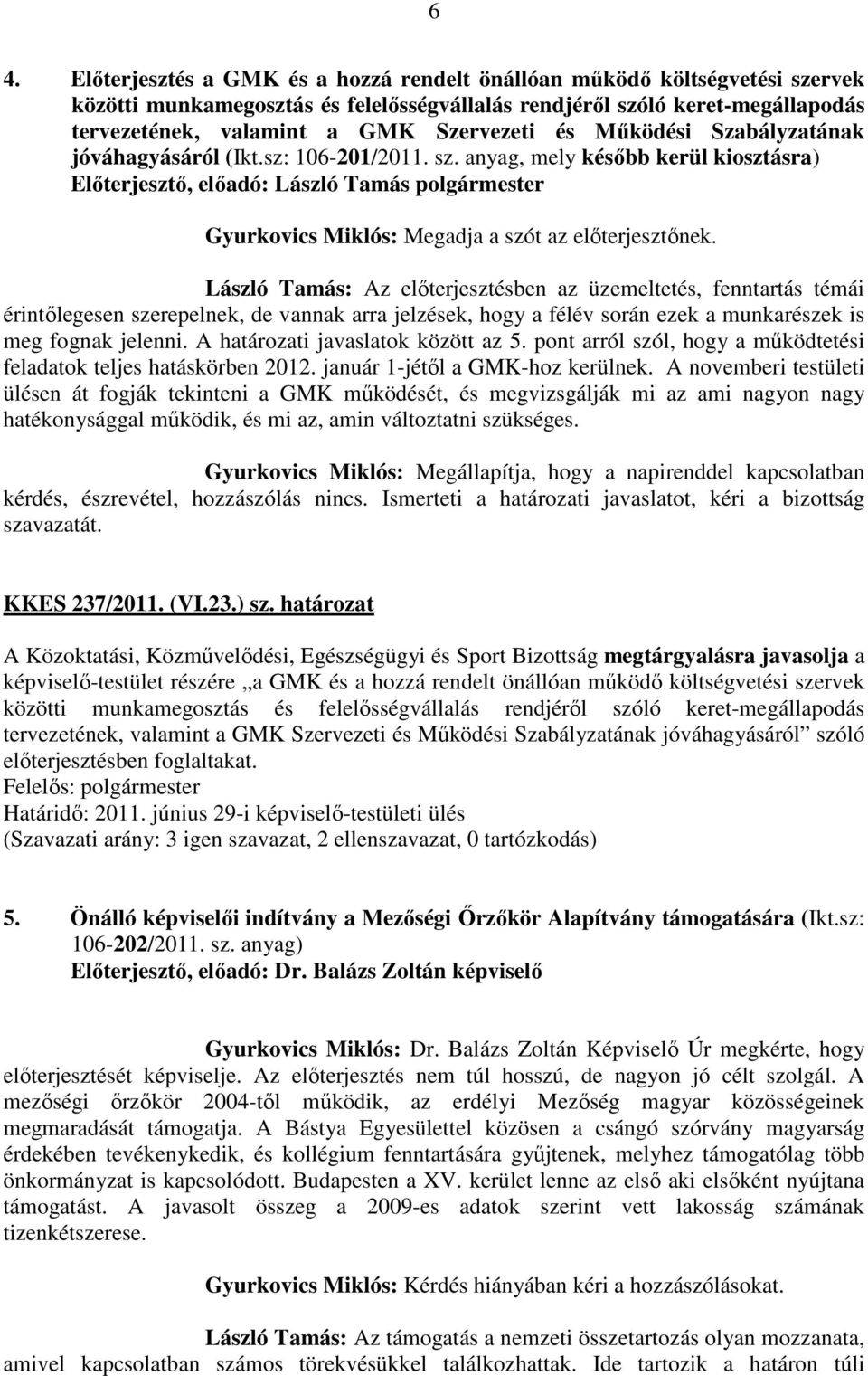 anyag, mely később kerül kiosztásra) Előterjesztő, előadó: László Tamás polgármester László Tamás: Az előterjesztésben az üzemeltetés, fenntartás témái érintőlegesen szerepelnek, de vannak arra