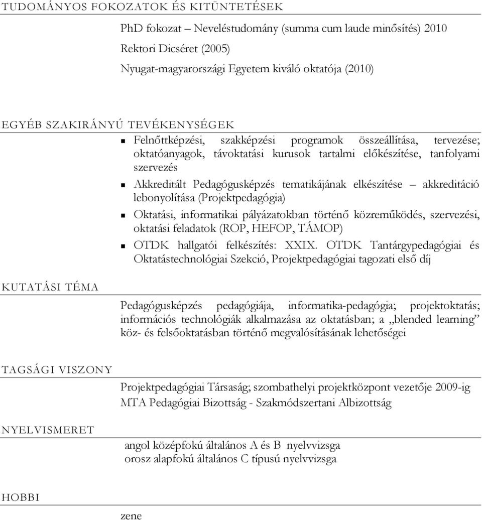 elkészítése akkreditáció lebonyolítása (Projektpedagógia) Oktatási, informatikai pályázatokban történı közremőködés, szervezési, oktatási feladatok (ROP, HEFOP, TÁMOP) OTDK hallgatói felkészítés: