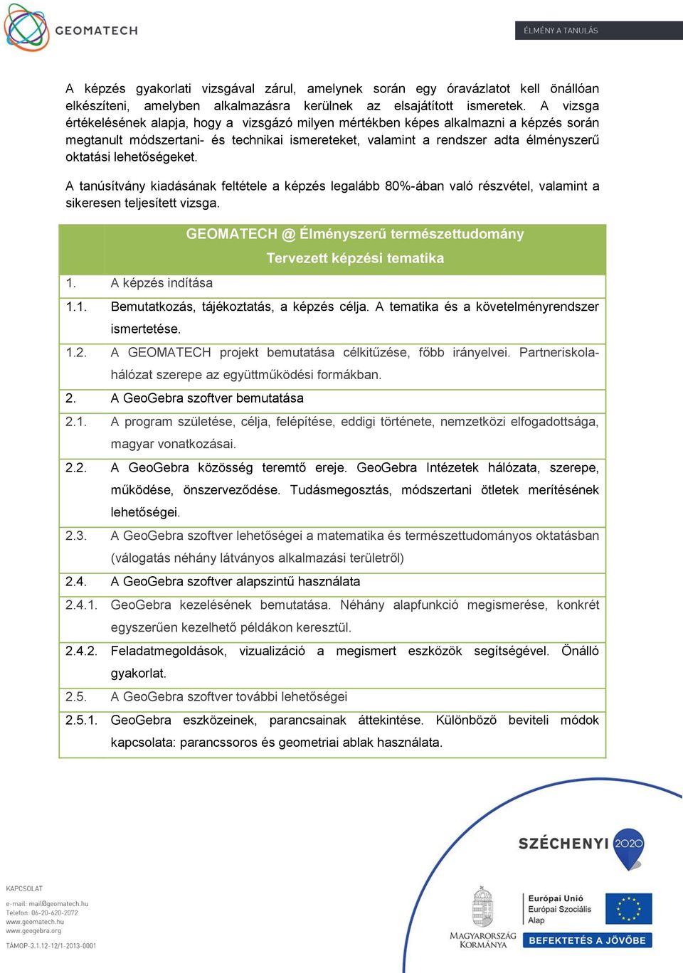 lehetőségeket. A tanúsítvány kiadásának feltétele a képzés legalább 80%-ában való részvétel, valamint a sikeresen teljesített vizsga. 1.