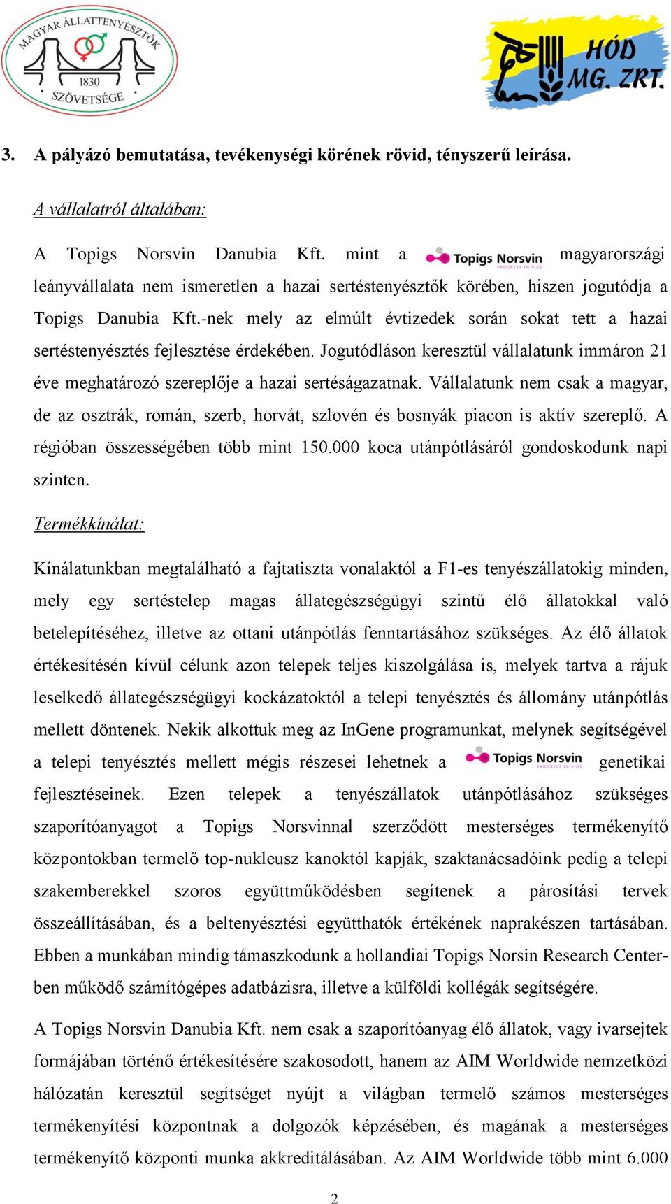 -nek mely az elmúlt évtizedek során sokat tett a hazai sertéstenyésztés fejlesztése érdekében. Jogutódláson keresztül vállalatunk immáron 21 éve meghatározó szereplője a hazai sertéságazatnak.