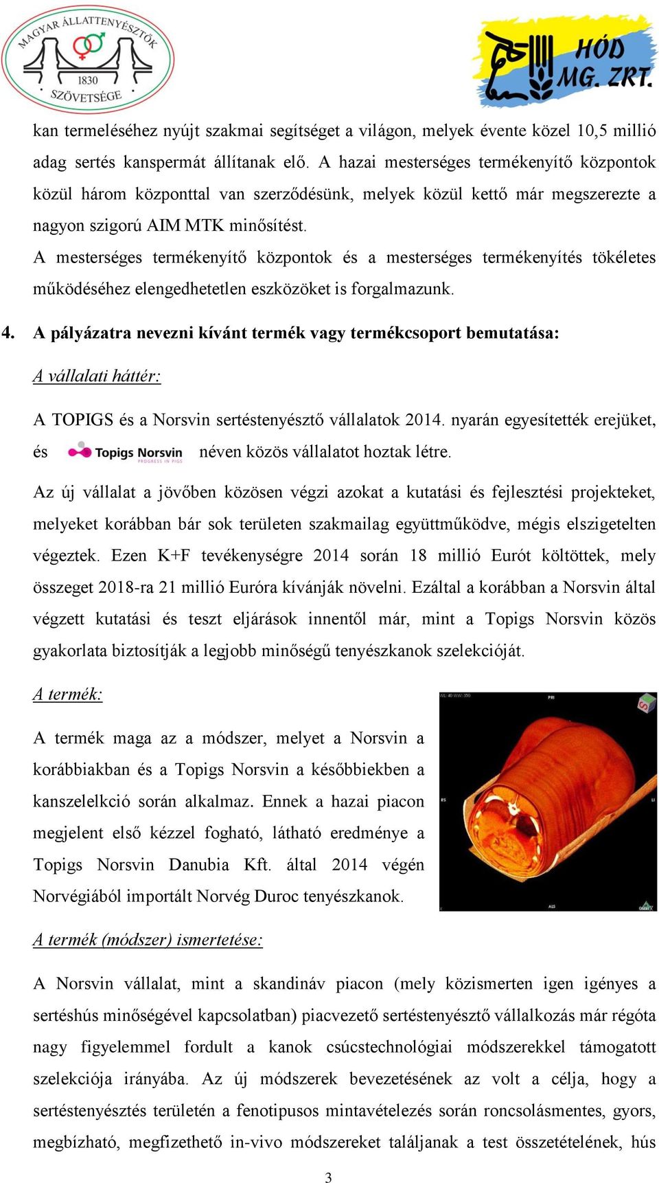 A mesterséges termékenyítő központok és a mesterséges termékenyítés tökéletes működéséhez elengedhetetlen eszközöket is forgalmazunk. 4.