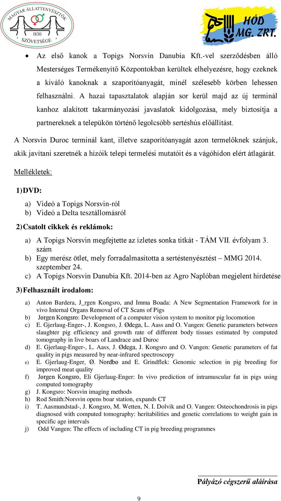 A hazai tapasztalatok alapján sor kerül majd az új terminál kanhoz alakított takarmányozási javaslatok kidolgozása, mely biztosítja a partnereknek a telepükön történő legolcsóbb sertéshús előállítást.