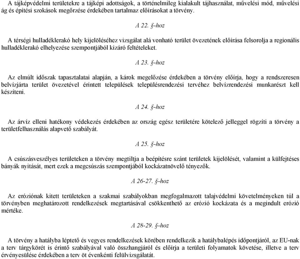 -hoz Az elmúlt idıszak tapasztalatai alapján, a károk megelızése érdekében a törvény elıírja, hogy a rendszeresen belvízjárta terület övezetével érintett települések településrendezési tervéhez