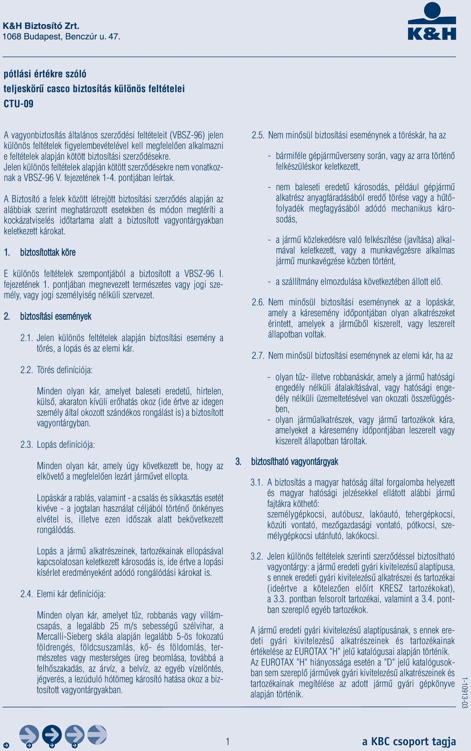 A Biztosító a felek között létrejött biztosítási szerződés alapján az alábbiak szerint meghatározott esetekben és módon megtéríti a kockázatviselés időtartama alatt a biztosított vagyontárgyakban