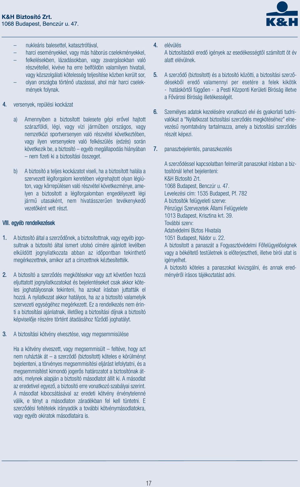 versenyek, repülési kockázat a) Amennyiben a biztosított balesete gépi erővel hajtott szárazföldi, légi, vagy vízi járműben országos, vagy nemzetközi sportversenyen való részvétel következtében, vagy