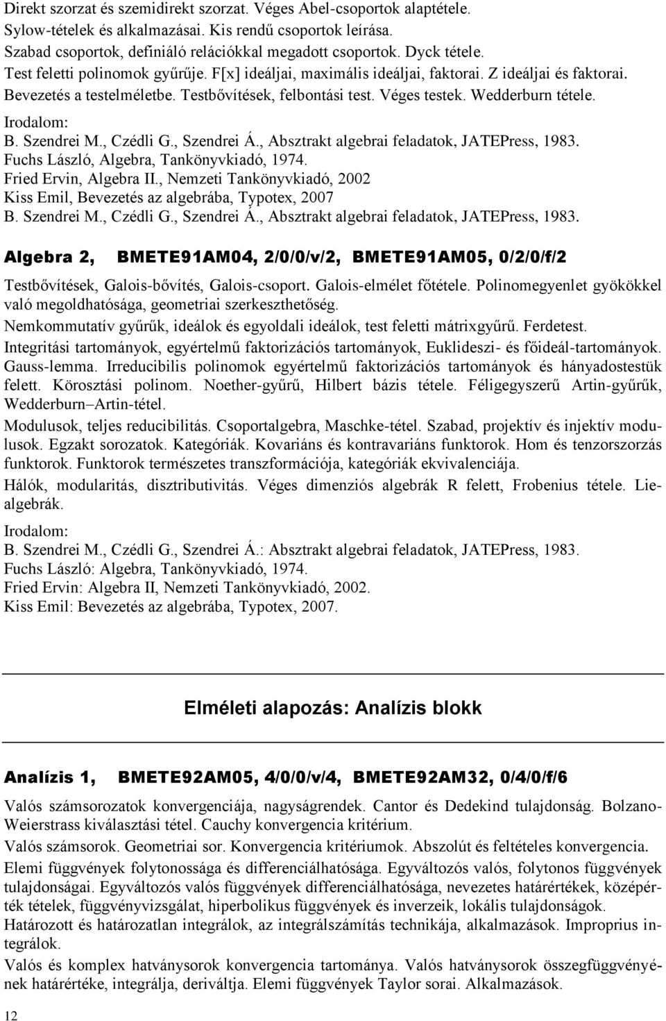 Wedderburn tétele. B. Szendrei M., Czédli G., Szendrei Á., Absztrakt algebrai feladatok, JATEPress, 1983. Fuchs László, Algebra, Tankönyvkiadó, 1974. Fried Ervin, Algebra II.