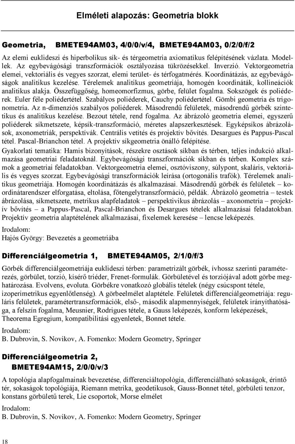 Koordinátázás, az egybevágóságok analitikus kezelése. Térelemek analitikus geometriája, homogén koordináták, kollineációk analitikus alakja. Összefüggőség, homeomorfizmus, görbe, felület fogalma.