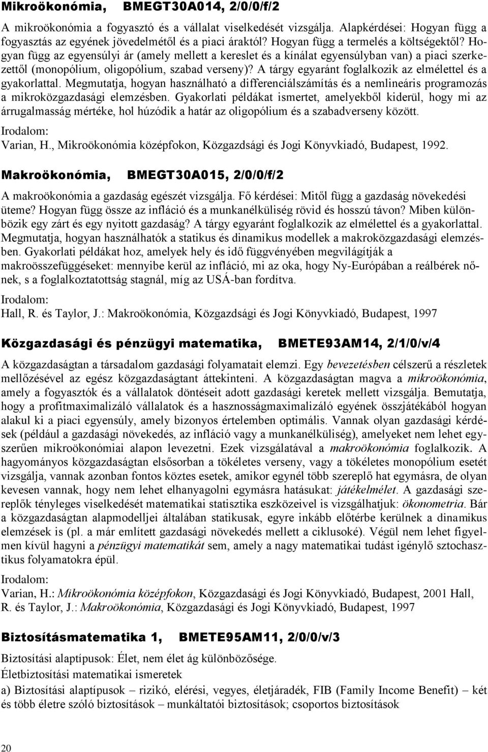 A tárgy egyaránt foglalkozik az elmélettel és a gyakorlattal. Megmutatja, hogyan használható a differenciálszámítás és a nemlineáris programozás a mikroközgazdasági elemzésben.