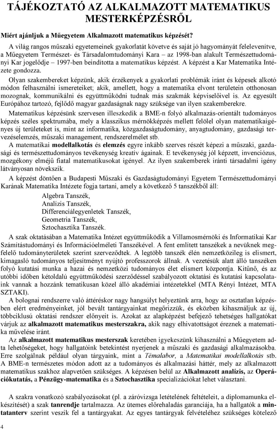 1997-ben beindította a matematikus képzést. A képzést a Kar Matematika Intézete gondozza.