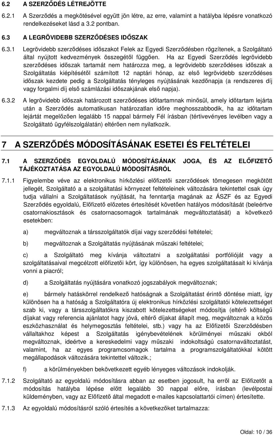 Ha az Egyedi Szerzıdés legrövidebb szerzıdéses idıszak tartamát nem határozza meg, a legrövidebb szerzıdéses idıszak a Szolgáltatás kiépítésétıl számított 12 naptári hónap, az elsı legrövidebb