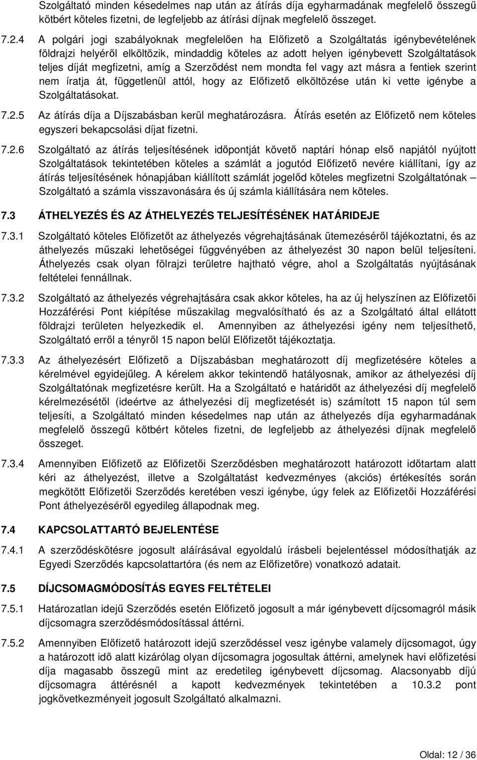 megfizetni, amíg a Szerzıdést nem mondta fel vagy azt másra a fentiek szerint nem íratja át, függetlenül attól, hogy az Elıfizetı elköltözése után ki vette igénybe a Szolgáltatásokat. 7.2.