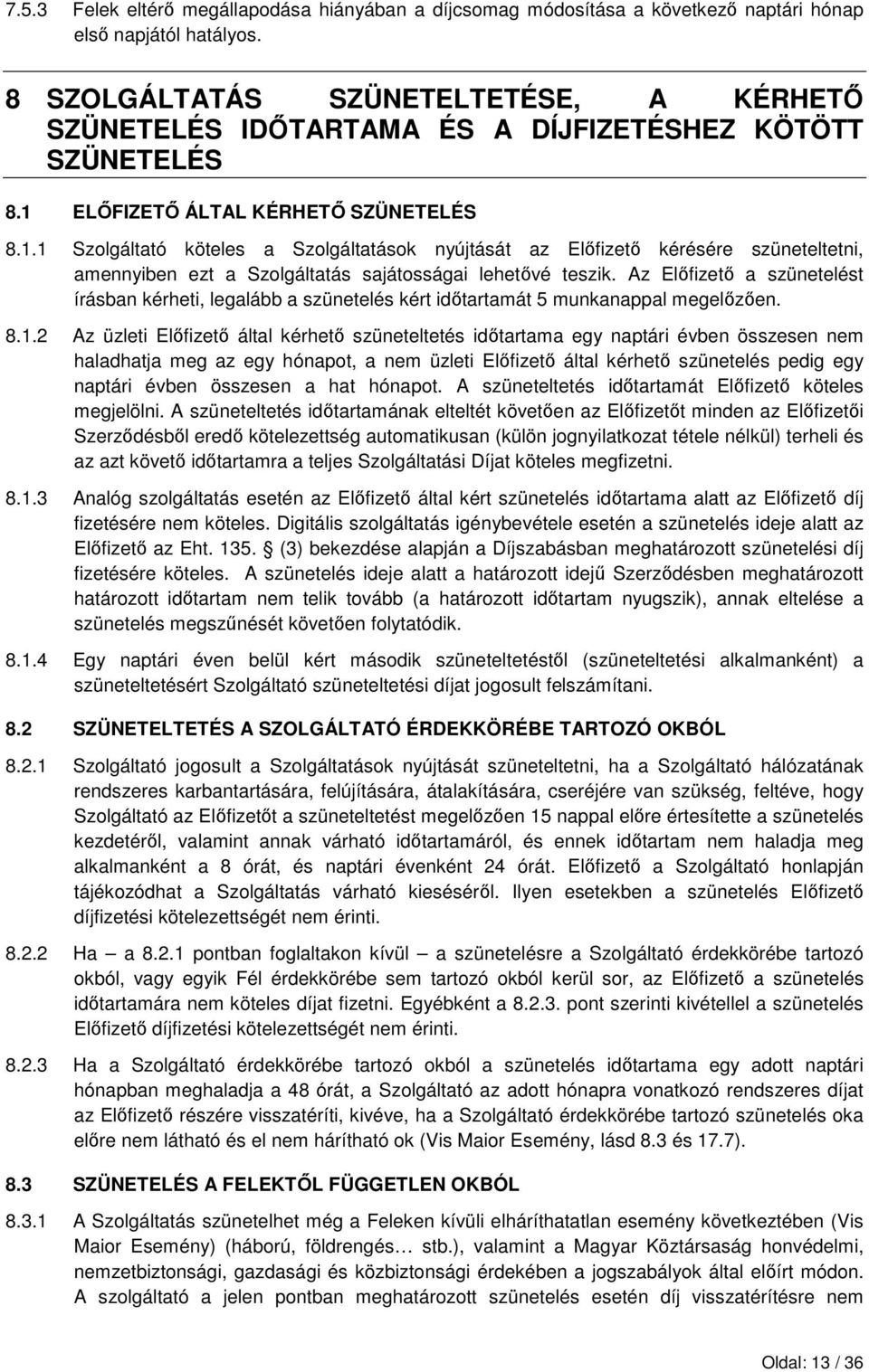 ELİFIZETİ ÁLTAL KÉRHETİ SZÜNETELÉS 8.1.1 Szolgáltató köteles a Szolgáltatások nyújtását az Elıfizetı kérésére szüneteltetni, amennyiben ezt a Szolgáltatás sajátosságai lehetıvé teszik.