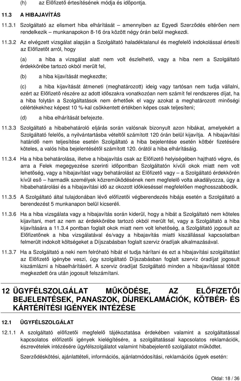 1 Szolgáltató az elismert hiba elhárítását amennyiben az Egyedi Szerzıdés eltérıen nem rendelkezik munkanapokon 8-16 óra között négy órán belül megkezdi. 11.3.