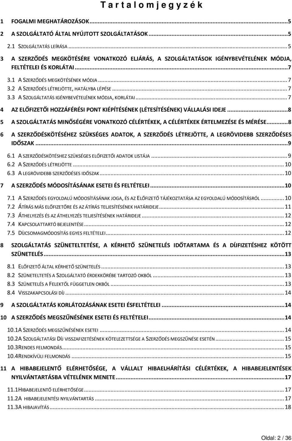 ..7 3.3 A SZOLGÁLTATÁS IGÉNYBEVÉTELÉNEK MÓDJA, KORLÁTAI...7 4 AZ ELŐFIZETŐI HOZZÁFÉRÉSI PONT KIÉPÍTÉSÉNEK (LÉTESÍTÉSÉNEK) VÁLLALÁSI IDEJE.