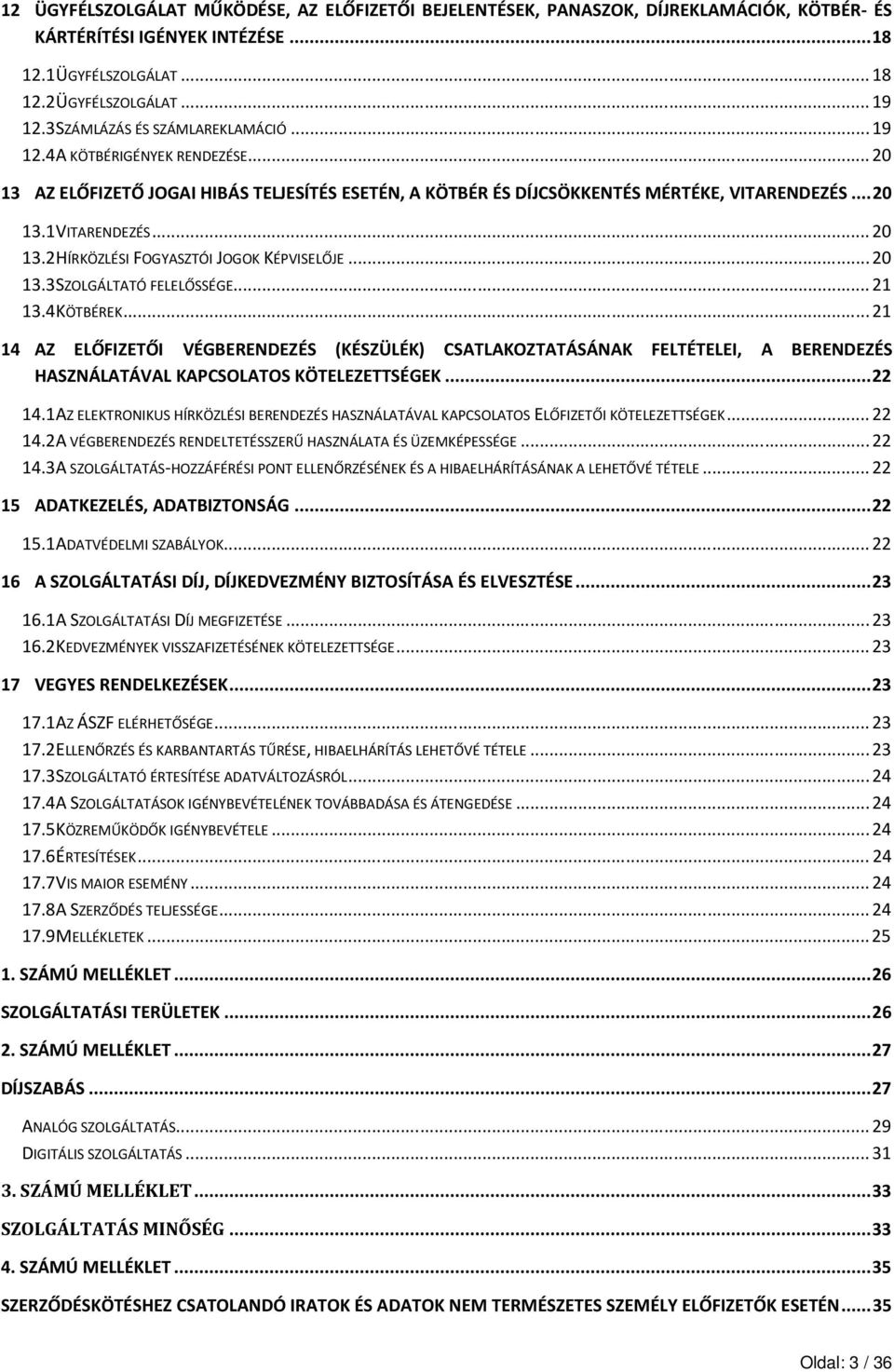 ..20 13.3 SZOLGÁLTATÓ FELELŐSSÉGE...21 13.4 KÖTBÉREK...21 14 AZ ELŐFIZETŐI VÉGBERENDEZÉS (KÉSZÜLÉK) CSATLAKOZTATÁSÁNAK FELTÉTELEI, A BERENDEZÉS HASZNÁLATÁVAL KAPCSOLATOS KÖTELEZETTSÉGEK...22 14.