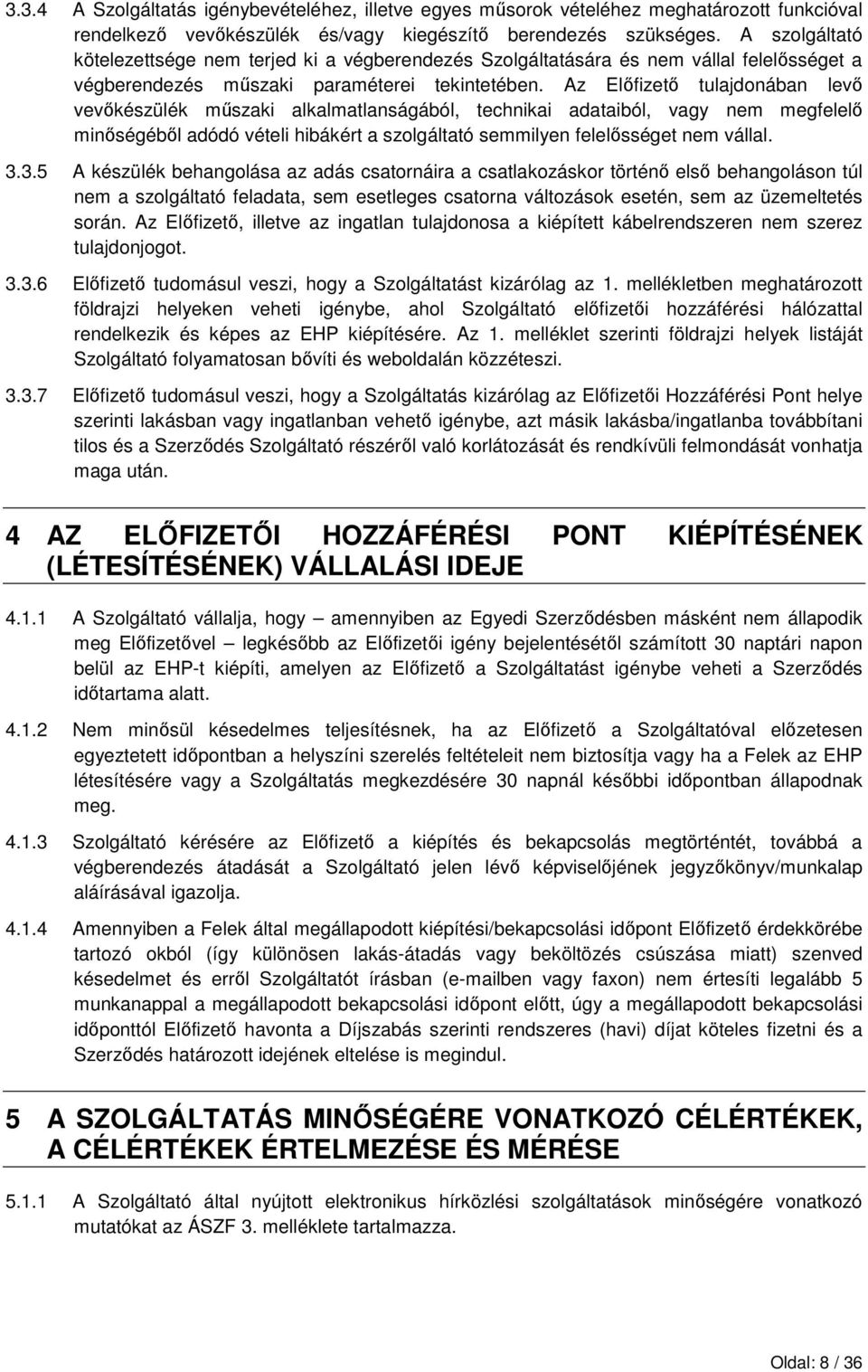 Az Elıfizetı tulajdonában levı vevıkészülék mőszaki alkalmatlanságából, technikai adataiból, vagy nem megfelelı minıségébıl adódó vételi hibákért a szolgáltató semmilyen felelısséget nem vállal. 3.