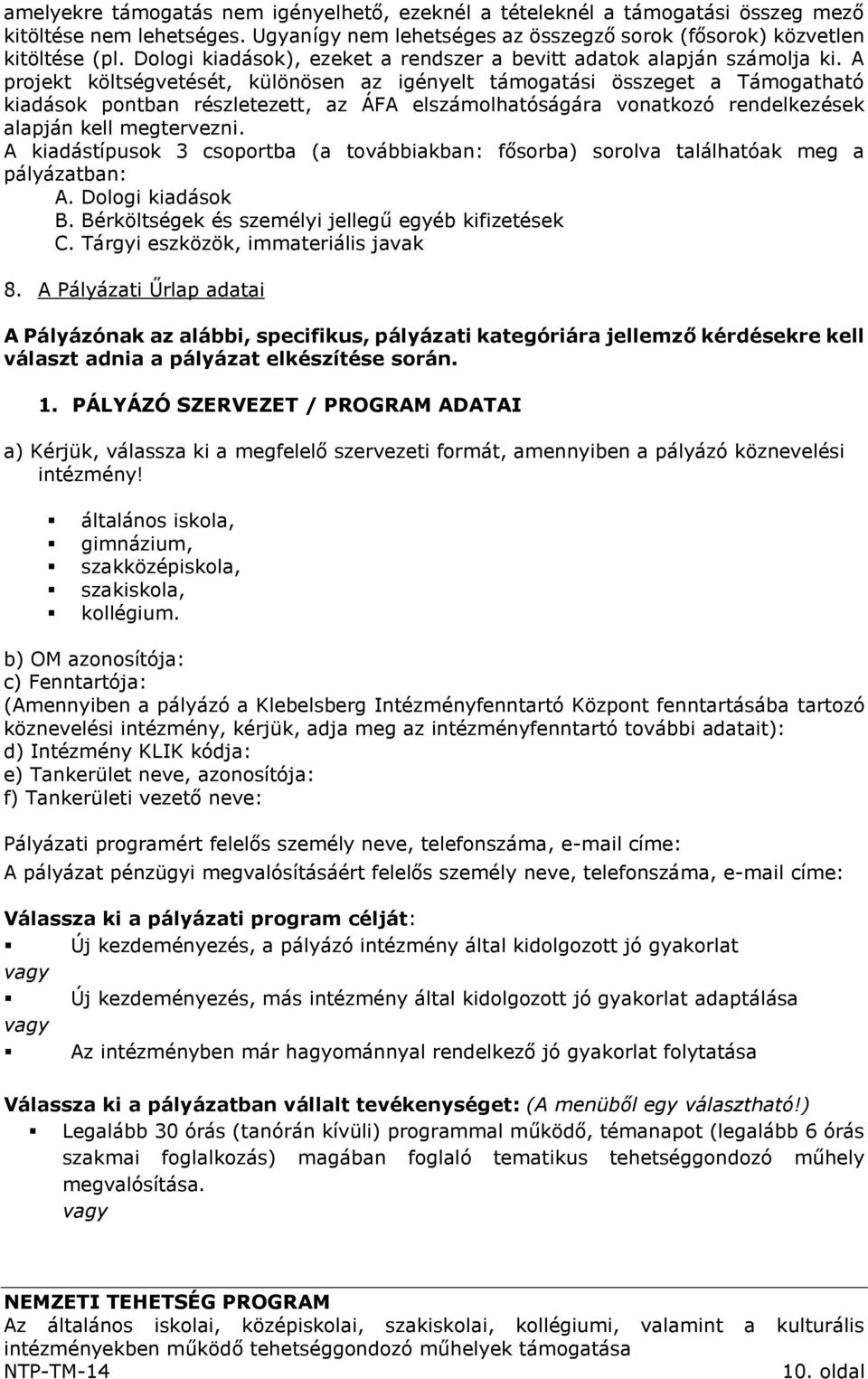 A projekt költségvetését, különösen az igényelt támogatási összeget a Támogatható kiadások pontban részletezett, az ÁFA elszámolhatóságára vonatkozó rendelkezések alapján kell megtervezni.