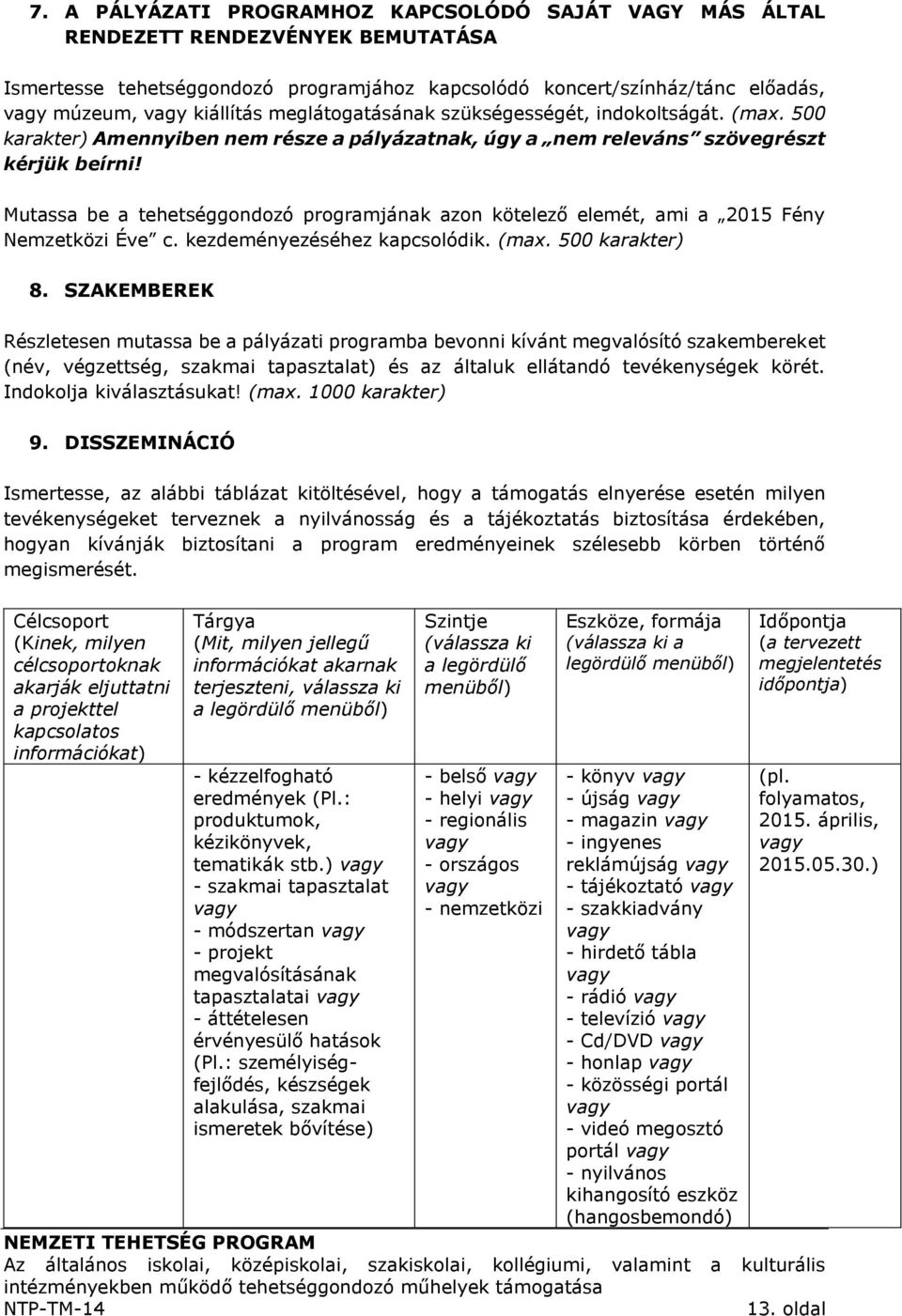 Mutassa be a tehetséggondozó programjának azon kötelező elemét, ami a 2015 Fény Nemzetközi Éve c. kezdeményezéséhez kapcsolódik. (max. 500 karakter) 8.