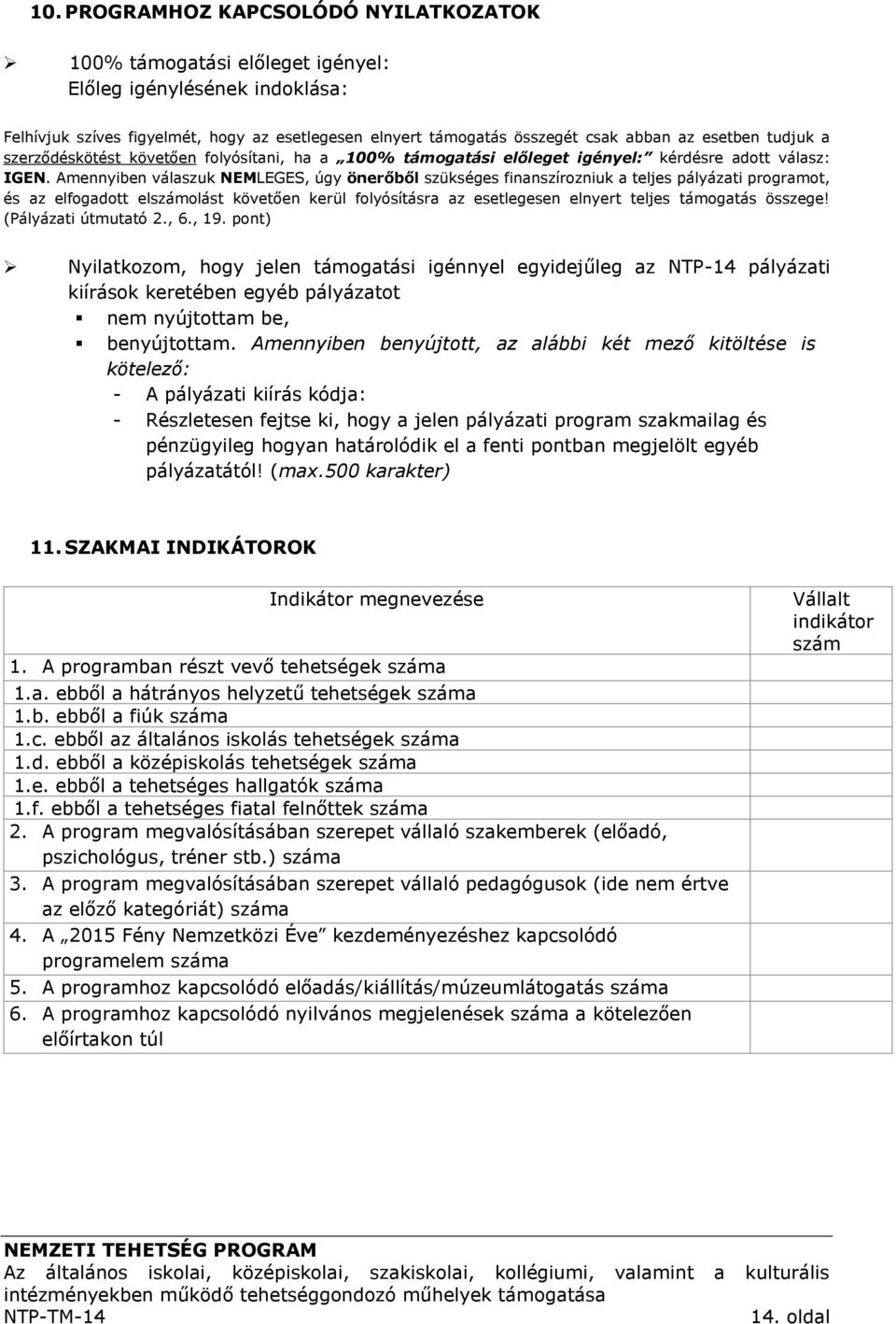 Amennyiben válaszuk NEMLEGES, úgy önerőből szükséges finanszírozniuk a teljes pályázati programot, és az elfogadott elszámolást követően kerül folyósításra az esetlegesen elnyert teljes támogatás