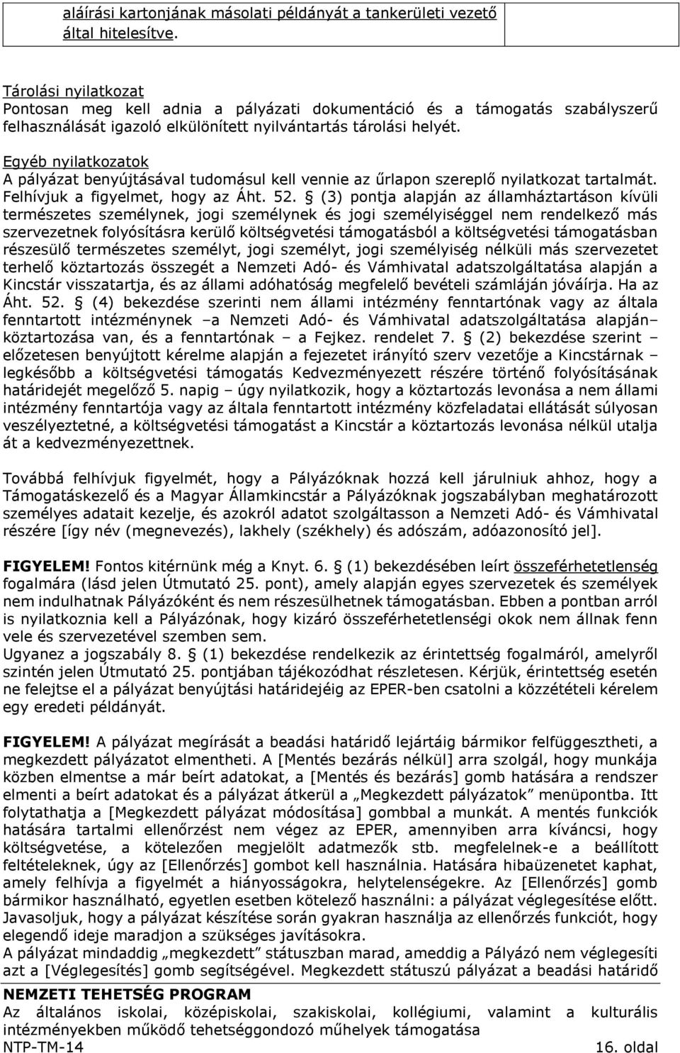 Egyéb nyilatkozatok A pályázat benyújtásával tudomásul kell vennie az űrlapon szereplő nyilatkozat tartalmát. Felhívjuk a figyelmet, hogy az Áht. 52.